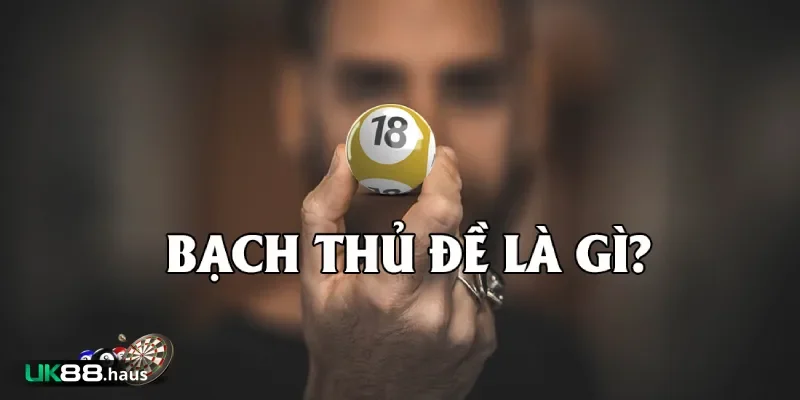 mot so thong tin co ban ve bach thu de Một số thông tin cơ bản về bạch thủ đề